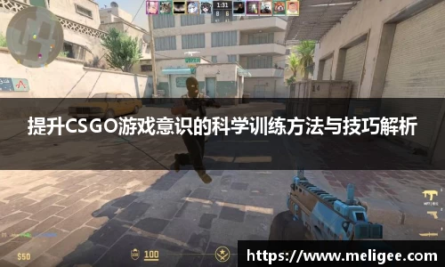 提升CSGO游戏意识的科学训练方法与技巧解析