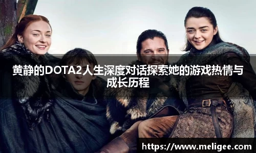 黄静的DOTA2人生深度对话探索她的游戏热情与成长历程