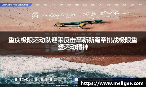 重庆极限运动队迎来反击革新新篇章挑战极限重塑运动精神