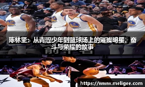 陈林坚：从青涩少年到篮球场上的璀璨明星，奋斗与荣耀的故事