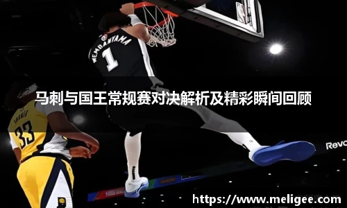 马刺与国王常规赛对决解析及精彩瞬间回顾